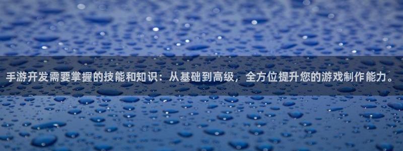 大神pc28开奖查询：手游开发需要掌握的技能和知识：从基础到